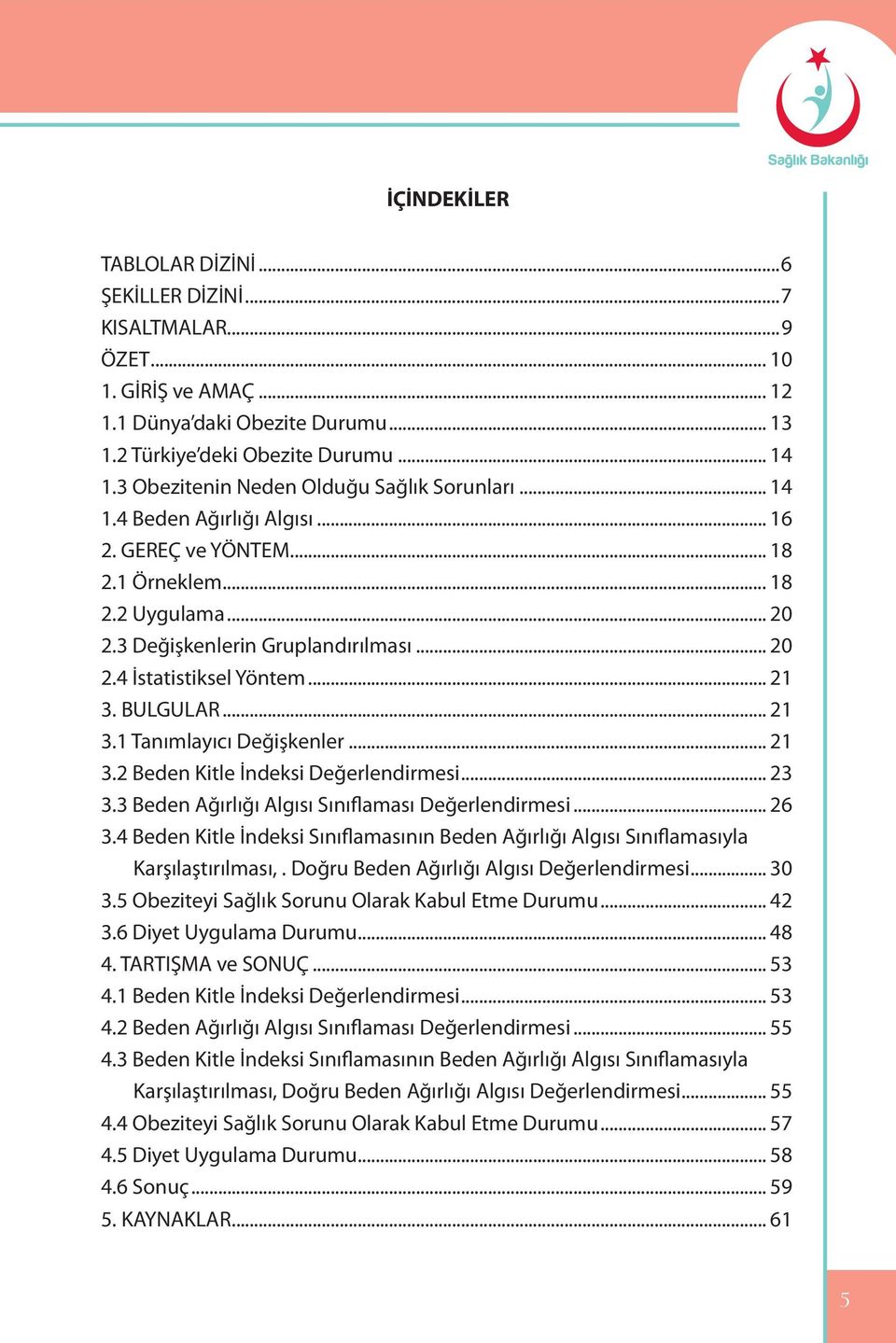 .. 21 3. BULGULAR... 21 3.1 Tanımlayıcı Değişkenler... 21 3.2 Beden Kitle İndeksi Değerlendirmesi... 23 3.3 Beden Ağırlığı Algısı Sınıflaması Değerlendirmesi... 26 3.