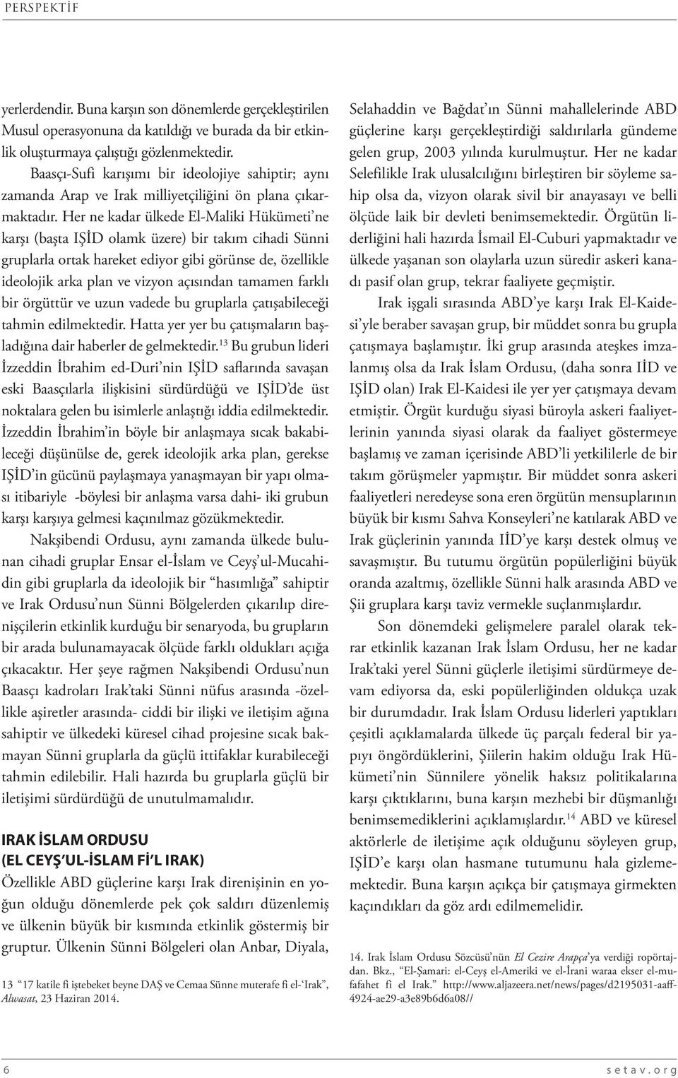 Her ne kadar ülkede El-Maliki Hükümeti ne karşı (başta IŞİD olamk üzere) bir takım cihadi Sünni gruplarla ortak hareket ediyor gibi görünse de, özellikle ideolojik arka plan ve vizyon açısından