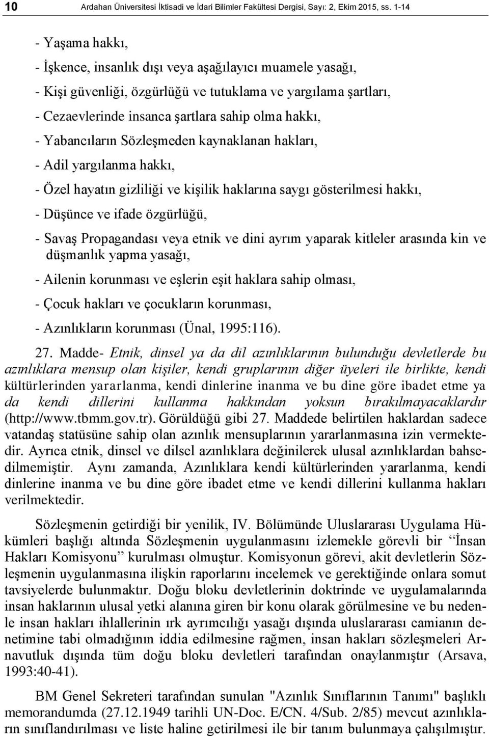 Yabancıların Sözleşmeden kaynaklanan hakları, - Adil yargılanma hakkı, - Özel hayatın gizliliği ve kişilik haklarına saygı gösterilmesi hakkı, - Düşünce ve ifade özgürlüğü, - Savaş Propagandası veya