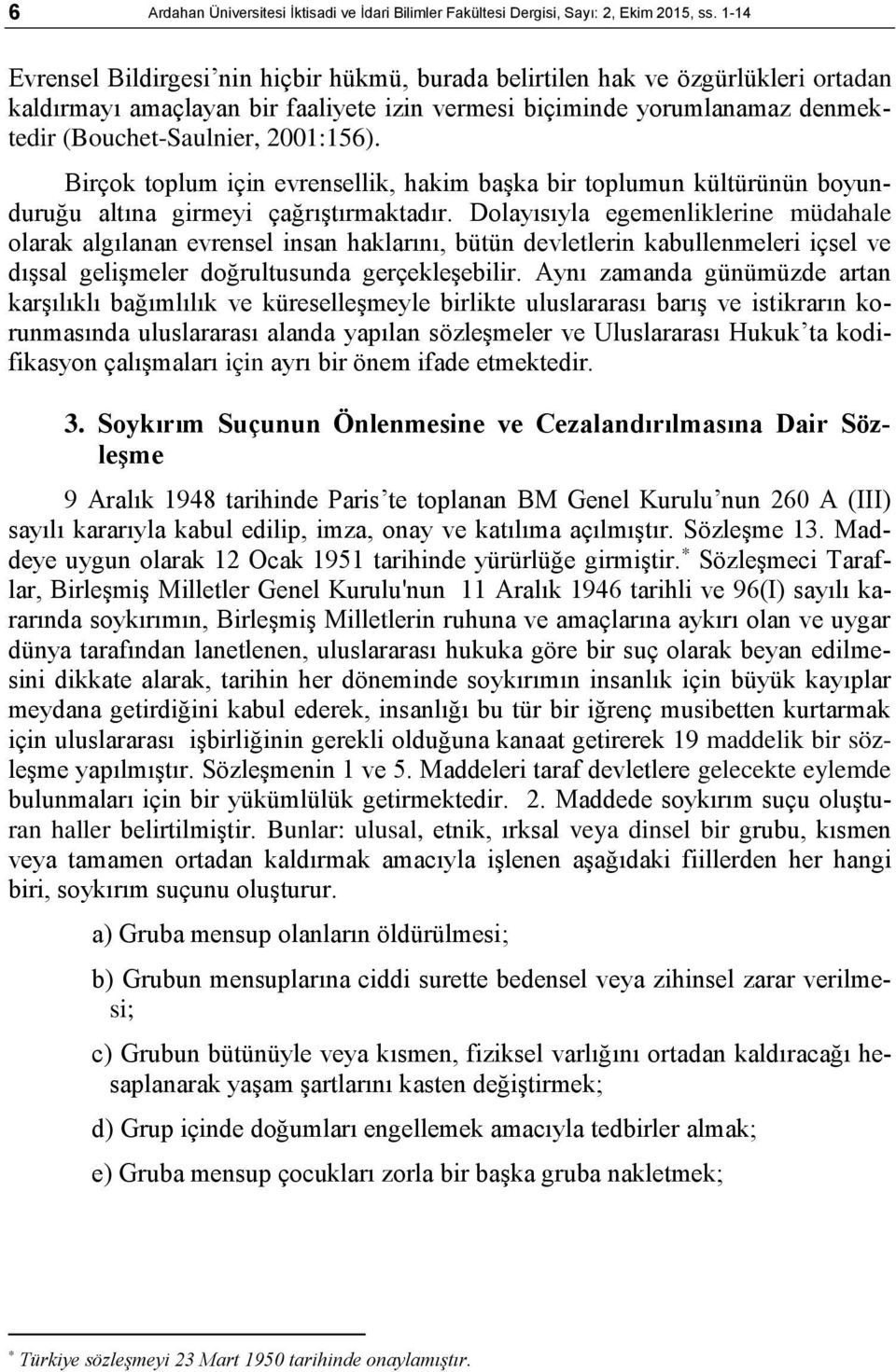 2001:156). Birçok toplum için evrensellik, hakim başka bir toplumun kültürünün boyunduruğu altına girmeyi çağrıştırmaktadır.