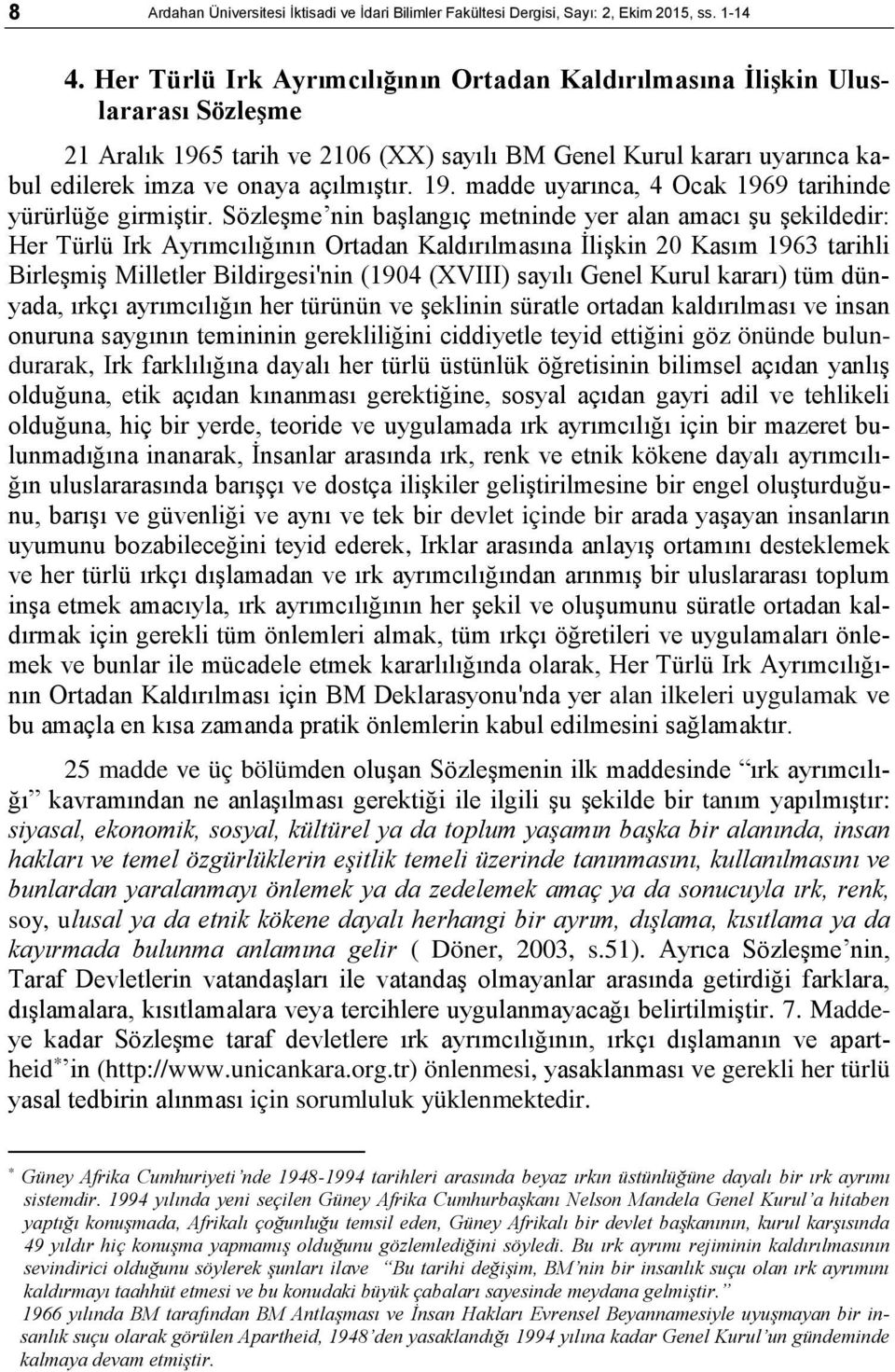 Sözleşme nin başlangıç metninde yer alan amacı şu şekildedir: Her Türlü Irk Ayrımcılığının Ortadan Kaldırılmasına İlişkin 20 Kasım 1963 tarihli Birleşmiş Milletler Bildirgesi'nin (1904 (XVIII) sayılı