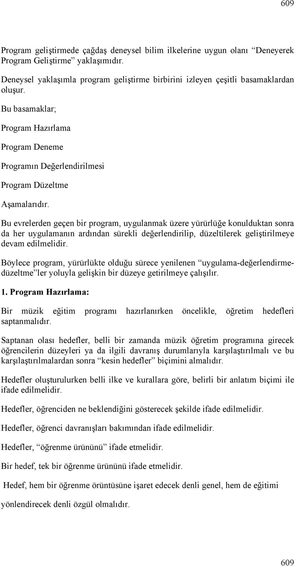 Bu evrelerden geçen bir program, uygulanmak üzere yürürlüğe konulduktan sonra da her uygulamanın ardından sürekli değerlendirilip, düzeltilerek geliştirilmeye devam edilmelidir.