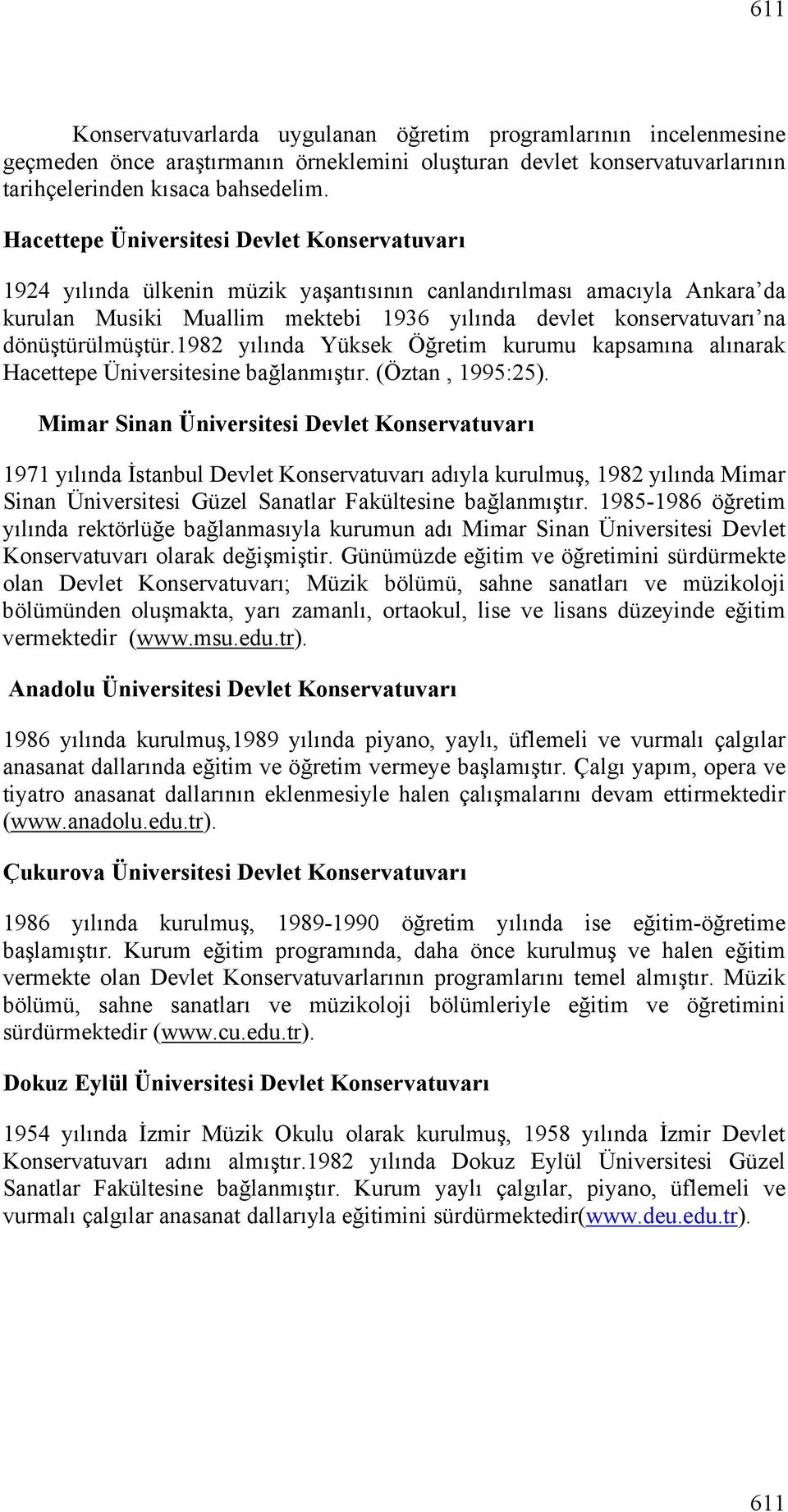 dönüştürülmüştür.1982 yılında Yüksek Öğretim kurumu kapsamına alınarak Hacettepe Üniversitesine bağlanmıştır. (Öztan, 1995:25).