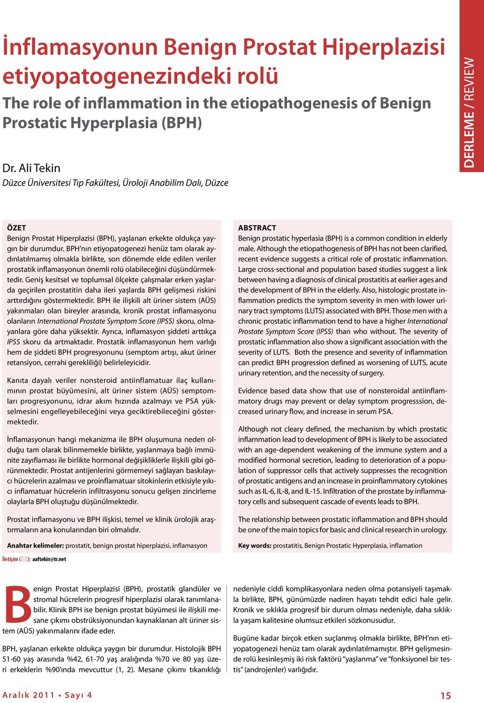 BPH nın etiyopatogenezi henüz tam olarak aydınlatılmamış olmakla birlikte, son dönemde elde edilen veriler prostatik inflamasyonun önemli rolü olabileceğini düşündürmektedir.