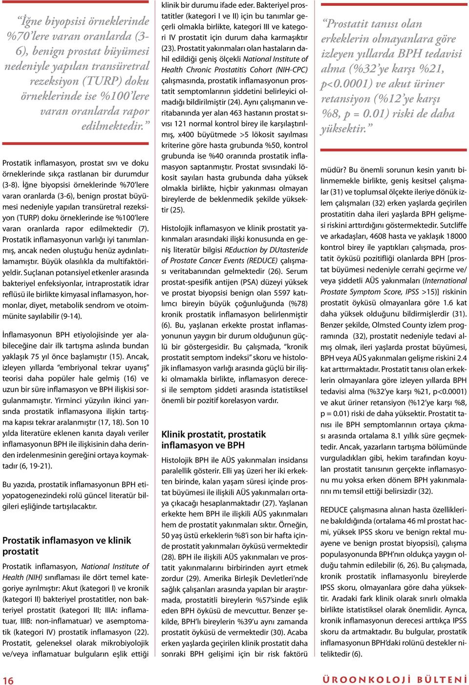 İğne biyopsisi örneklerinde %70 lere varan oranlarda (3-6), benign prostat büyümesi nedeniyle yapılan transüretral rezeksiyon (TURP) doku örneklerinde ise %100 lere varan oranlarda rapor edilmektedir