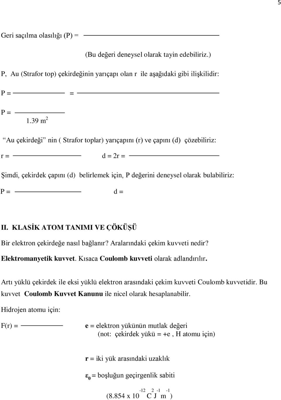 KLASĠK ATOM TANIMI VE ÇÖKÜġÜ Bir elektron çekirdeğe nasıl bağlanır? Aralarındaki çekim kuvveti nedir? Elektromanyetik kuvvet. Kısaca Coulomb kuvveti olarak adlandırılır.