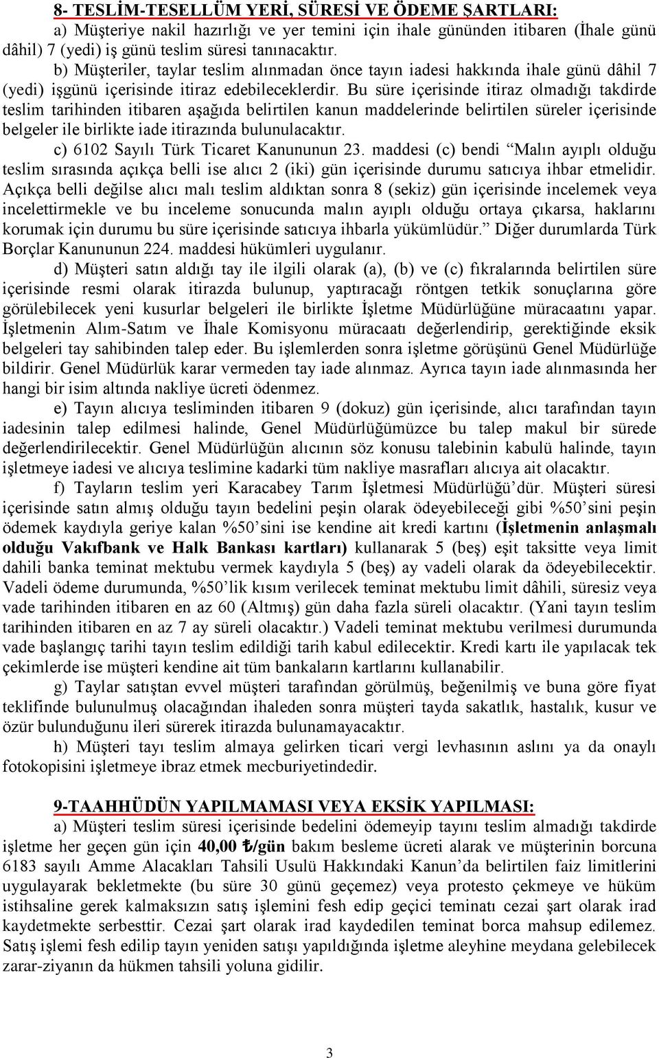 Bu süre içerisinde itiraz olmadığı takdirde teslim tarihinden itibaren aşağıda belirtilen kanun maddelerinde belirtilen süreler içerisinde belgeler ile birlikte iade itirazında bulunulacaktır.