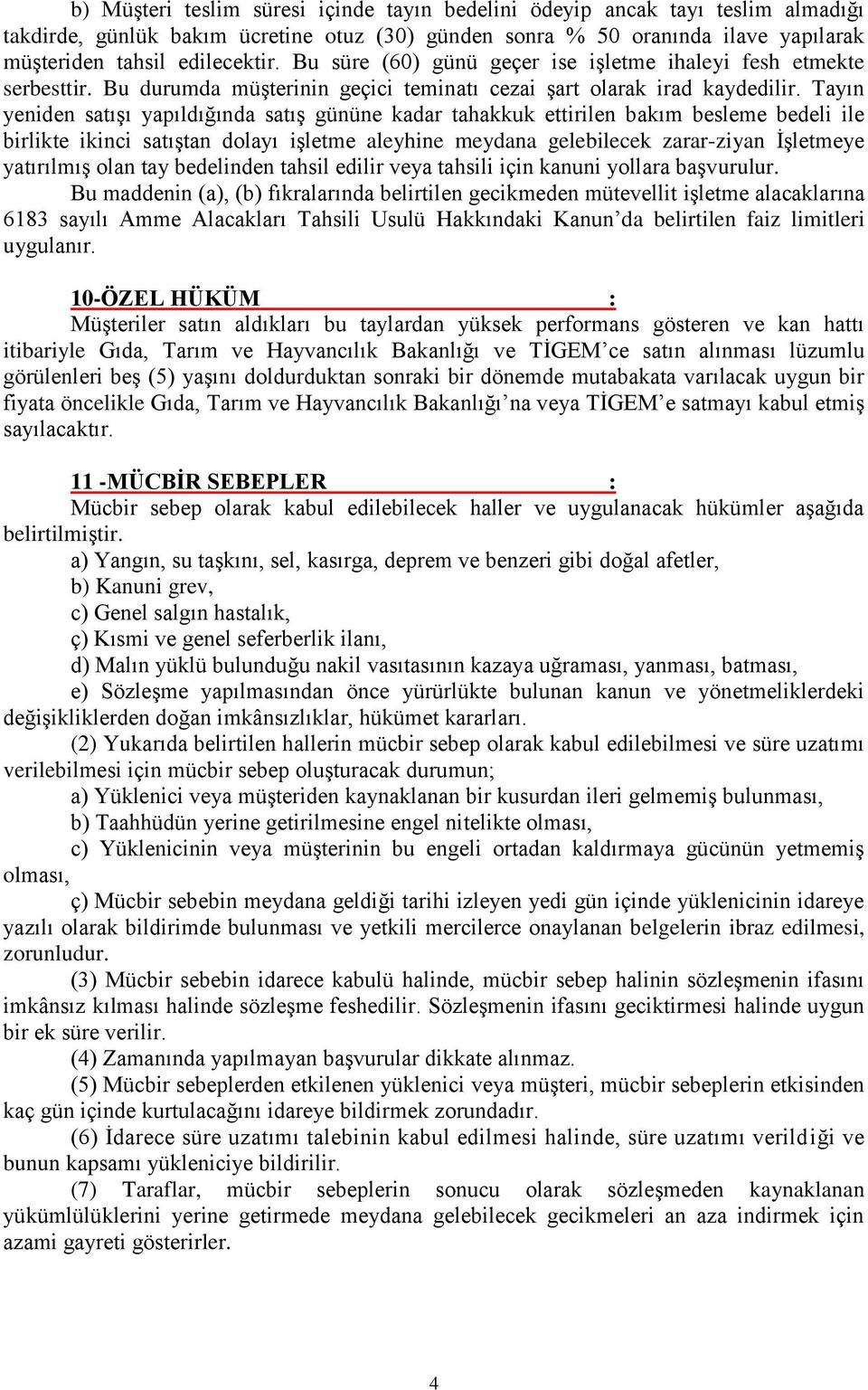 Tayın yeniden satışı yapıldığında satış gününe kadar tahakkuk ettirilen bakım besleme bedeli ile birlikte ikinci satıştan dolayı işletme aleyhine meydana gelebilecek zarar-ziyan İşletmeye yatırılmış