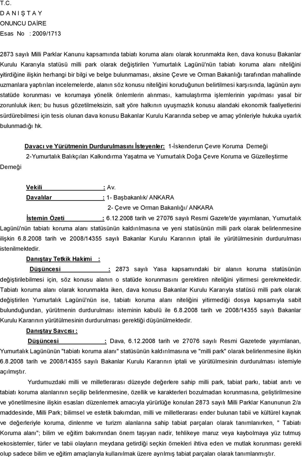 yaptırılan incelemelerde, alanın söz konusu niteliğini koruduğunun belirtilmesi karşısında, lagünün aynı statüde korunması ve korumaya yönelik önlemlerin alınması, kamulaştırma işlemlerinin yapılması