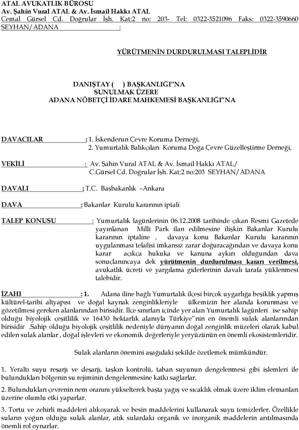 VEKİLİ DAVALI DAVA TALEP KONUSU : 1. İskenderun Çevre Koruma Derneği, 2. Yumurtalık Balıkçıları Koruma Doğa Çevre Güzelleştirme Derneği, : Av. Şahin Vural ATAL & Av. İsmail Hakkı ATAL/ C.Gürsel Cd.