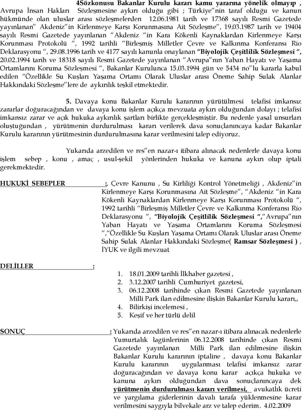 1987 tarih ve 19404 sayılı Resmi Gazetede yayınlanan Akdeniz in Kara Kökenli Kaynaklardan Kirlenmeye Karşı Korunması Protokolü, 1992 tarihli Birleşmiş Milletler Çevre ve Kalkınma Konferansı Rio