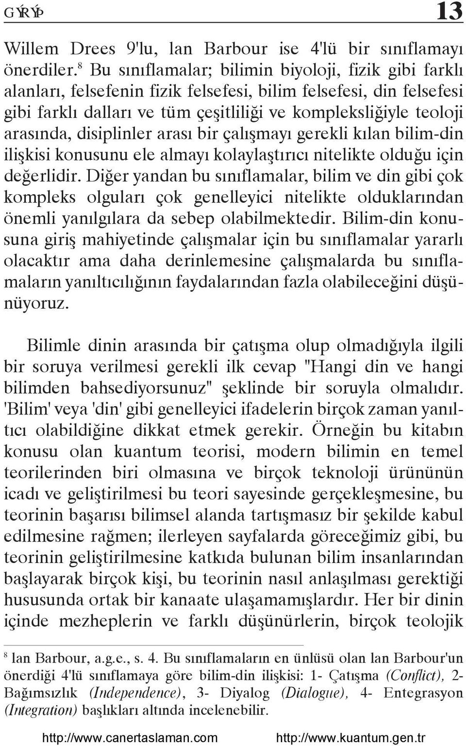 disiplinler arasý bir çalýþmayý gerekli kýlan bilim-din iliþkisi konusunu ele almayý kolaylaþtýrýcý nitelikte olduðu için deðerlidir.