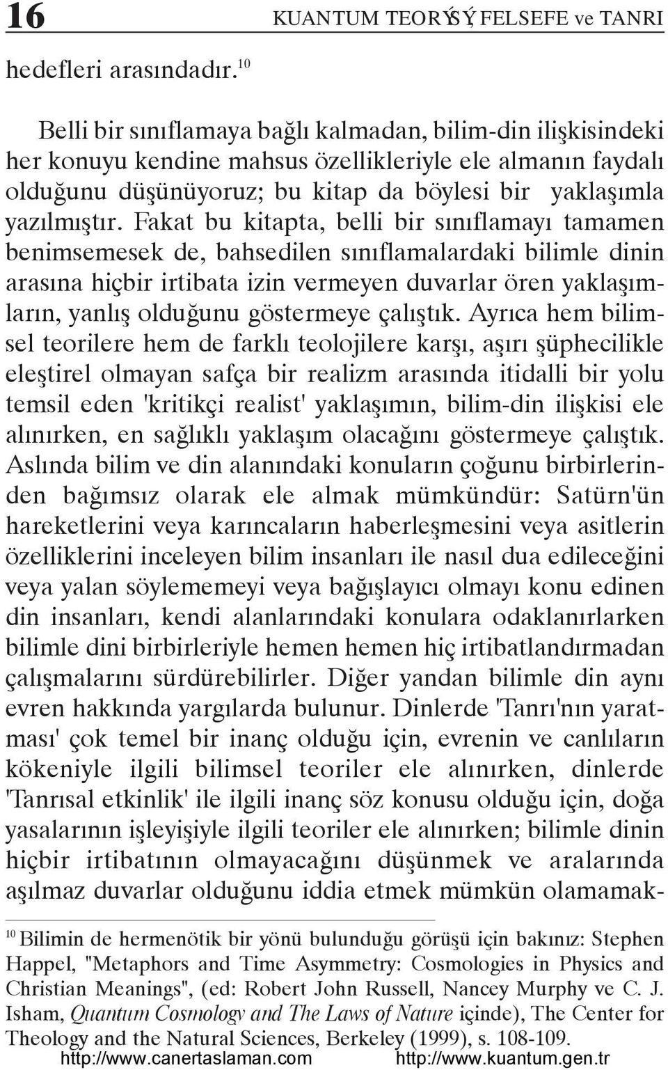 Fakat bu kitapta, belli bir sýnýflamayý tamamen benimsemesek de, bahsedilen sýnýflamalardaki bilimle dinin arasýna hiçbir irtibata izin vermeyen duvarlar ören yaklaþýmlarýn, yanlýþ olduðunu