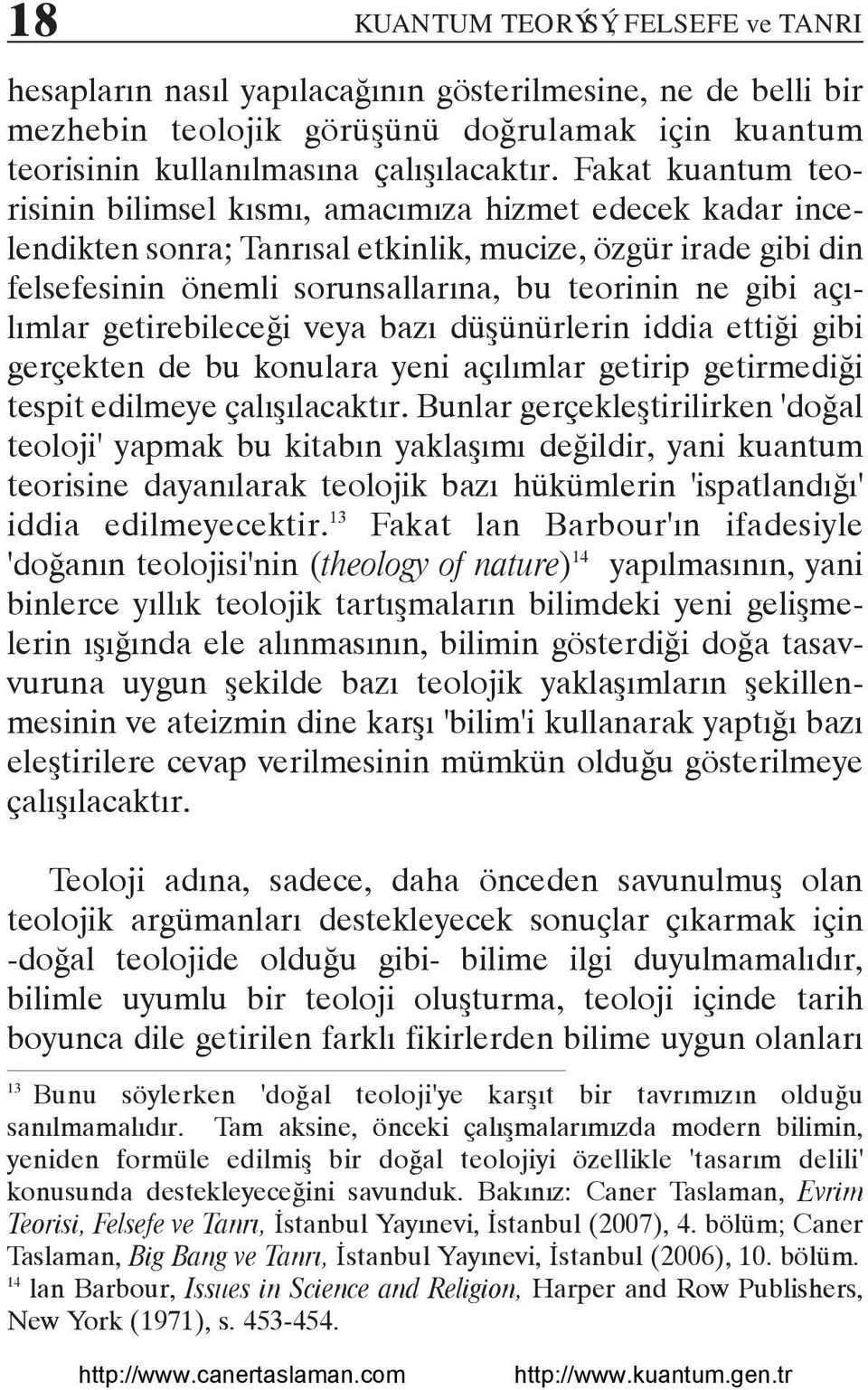 açýlýmlar getirebileceði veya bazý düþünürlerin iddia ettiði gibi gerçekten de bu konulara yeni açýlýmlar getirip getirmediði tespit edilmeye çalýþýlacaktýr.