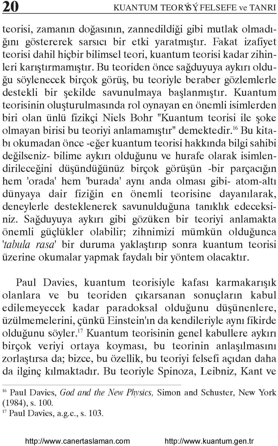 Bu teoriden önce saðduyuya aykýrý olduðu söylenecek birçok görüþ, bu teoriyle beraber gözlemlerle destekli bir þekilde savunulmaya baþlanmýþtýr.