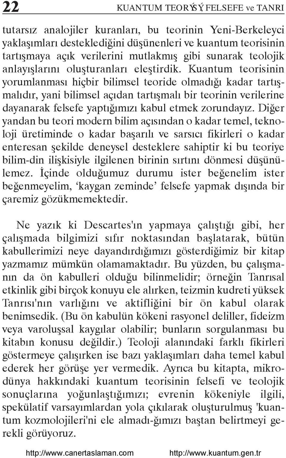 Kuantum teorisinin yorumlanmasý hiçbir bilimsel teoride olmadýðý kadar tartýþmalýdýr, yani bilimsel açýdan tartýþmalý bir teorinin verilerine dayanarak felsefe yaptýðýmýzý kabul etmek zorundayýz.