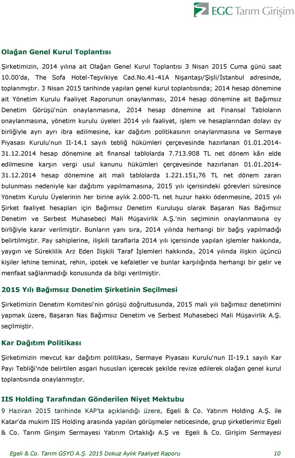 3 Nisan 2015 tarihinde yapılan genel kurul toplantısında; 2014 hesap dönemine ait Yönetim Kurulu Faaliyet Raporunun onaylanması, 2014 hesap dönemine ait Bağımsız Denetim Görüşü'nün onaylanmasına,