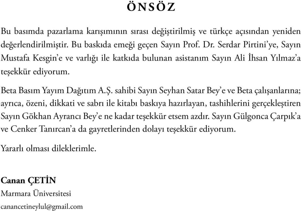 sahibi Sayın Seyhan Satar Bey e ve Beta çalışanlarına; ayrıca, özeni, dikkati ve sabrı ile kitabı baskıya hazırlayan, tashihlerini gerçekleştiren Sayın Gökhan Ayrancı Bey