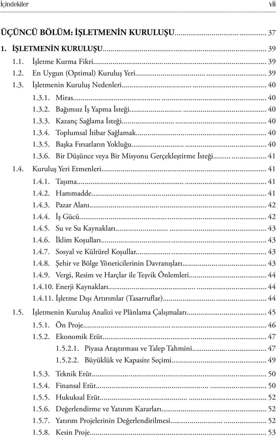 Bir Düşünce veya Bir Misyonu Gerçekleştirme İsteği... 41 1.4. Kuruluş Yeri Etmenleri... 41 1.4.1. Taşıma... 41 1.4.2. Hammadde... 41 1.4.3. Pazar Alanı... 42 1.4.4. İş Gücü... 42 1.4.5.