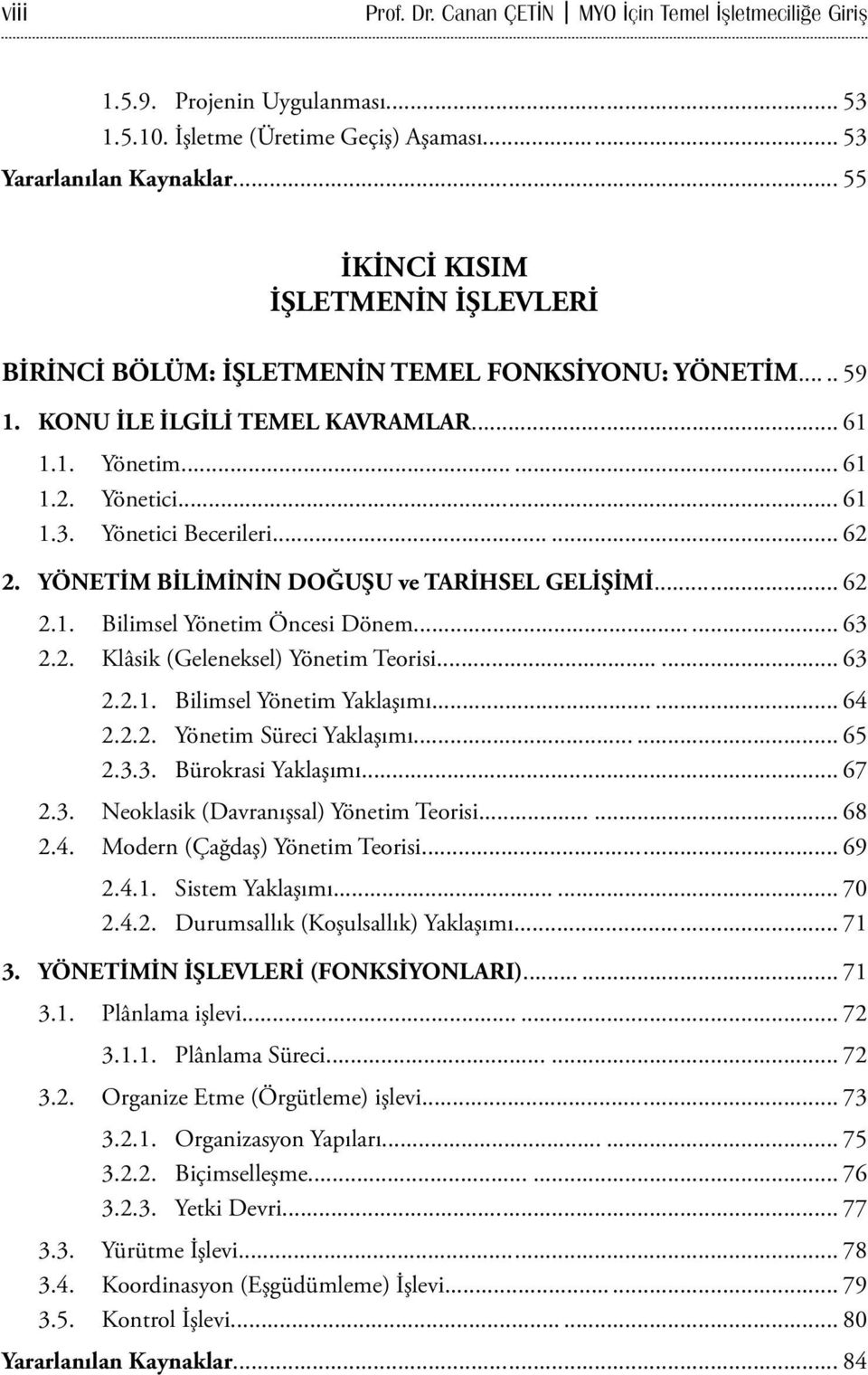 Yönetici Becerileri... 62 2. YÖNETİM BİLİMİNİN DOĞUŞU ve TARİHSEL GELİŞİMİ... 62 2.1. Bilimsel Yönetim Öncesi Dönem... 63 2.2. Klâsik (Geleneksel) Yönetim Teorisi... 63 2.2.1. Bilimsel Yönetim Yaklaşımı.