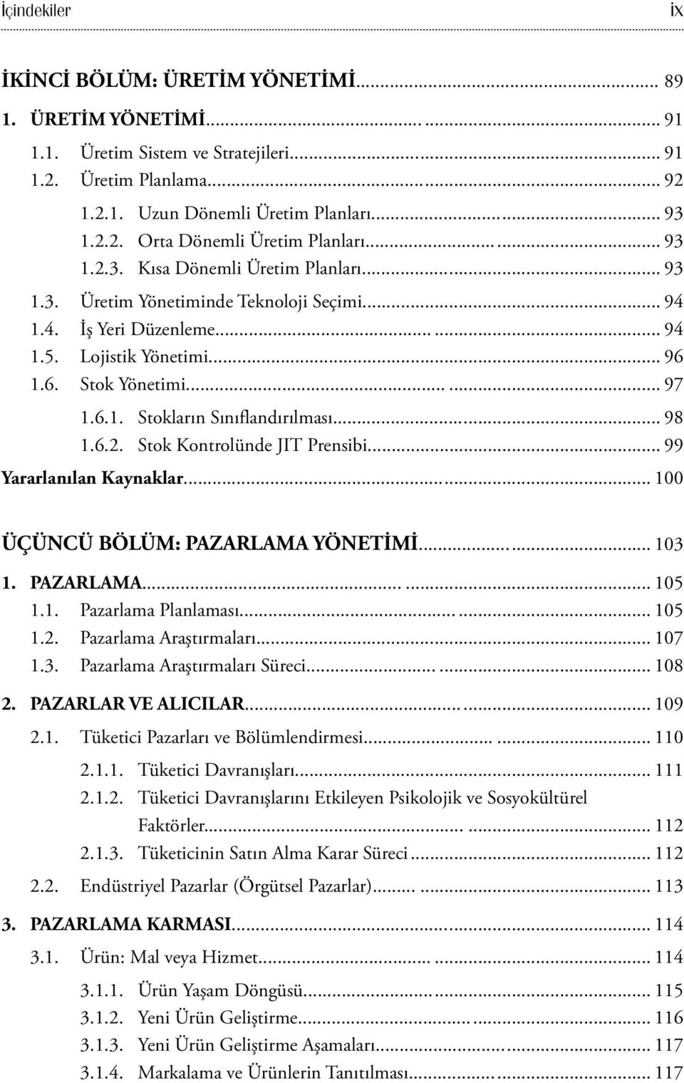 .. 98 1.6.2. Stok Kontrolünde JIT Prensibi... 99 Yararlanılan Kaynaklar... 100 ÜÇÜNCÜ BÖLÜM: PAZARLAMA YÖNETİMİ... 103 1. PAZARLAMA... 105 1.1. Pazarlama Planlaması... 105 1.2. Pazarlama Araştırmaları.