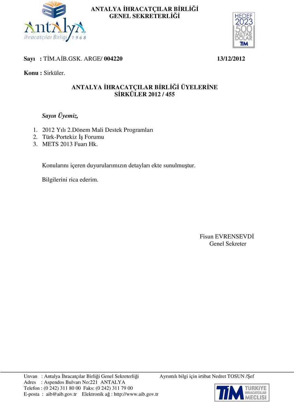 Konularını içeren duyurularımızın detayları ekte sunulmuştur. Bilgilerini rica ederim. Fisun EVRENSEVDİ Genel Sekreter 13/12/2012 Şef N.TOSUN 13/12/2012 Ş.Müd G.