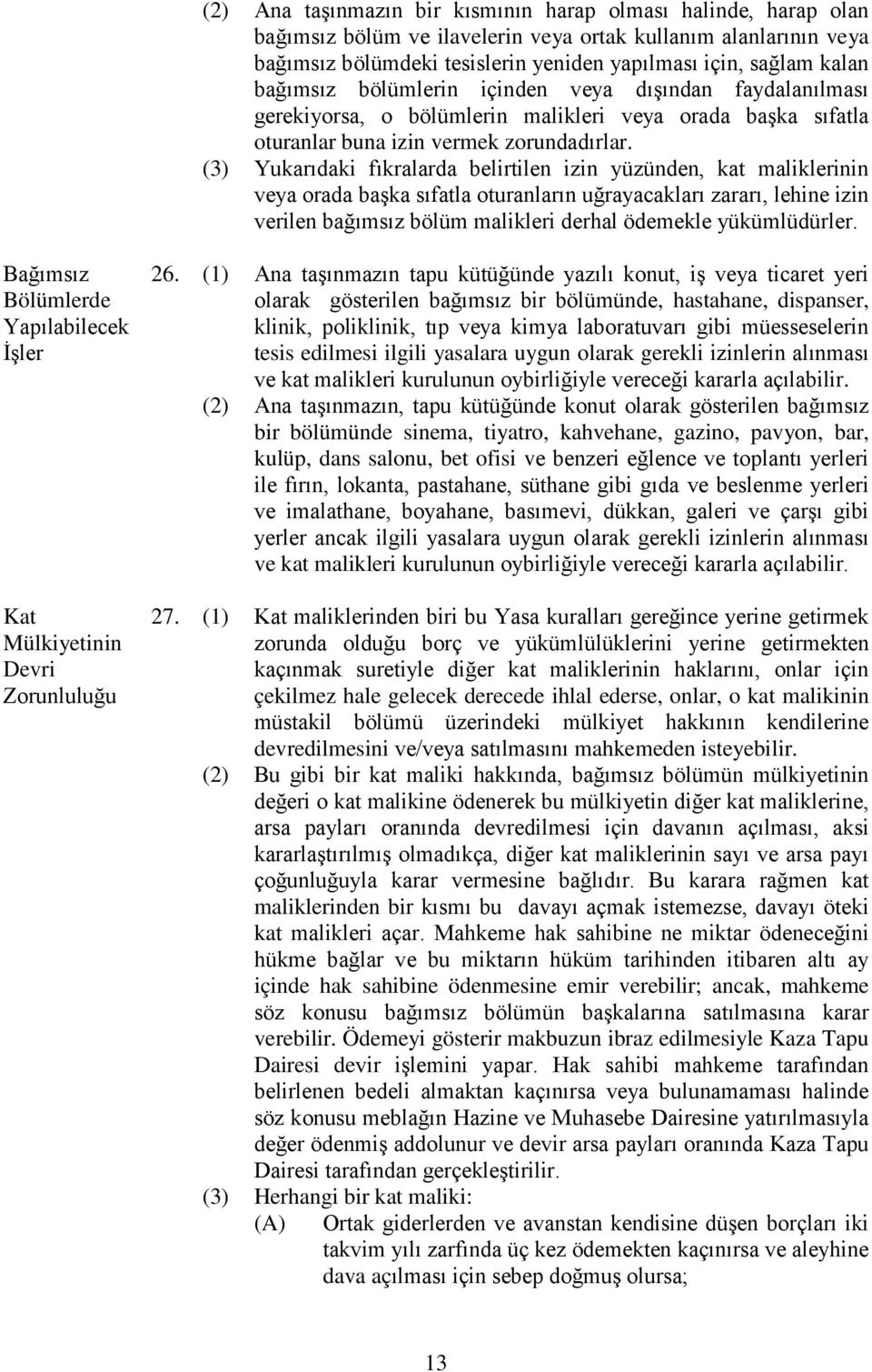 (3) Yukarıdaki fıkralarda belirtilen izin yüzünden, kat maliklerinin veya orada başka sıfatla oturanların uğrayacakları zararı, lehine izin verilen bağımsız bölüm malikleri derhal ödemekle