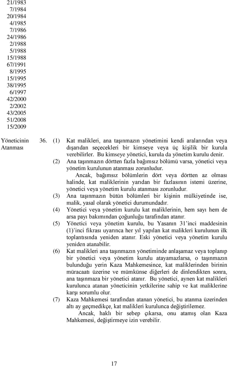 (2) Ana taşınmazın dörtten fazla bağımsız bölümü varsa, yönetici veya yönetim kurulunun atanması zorunludur.