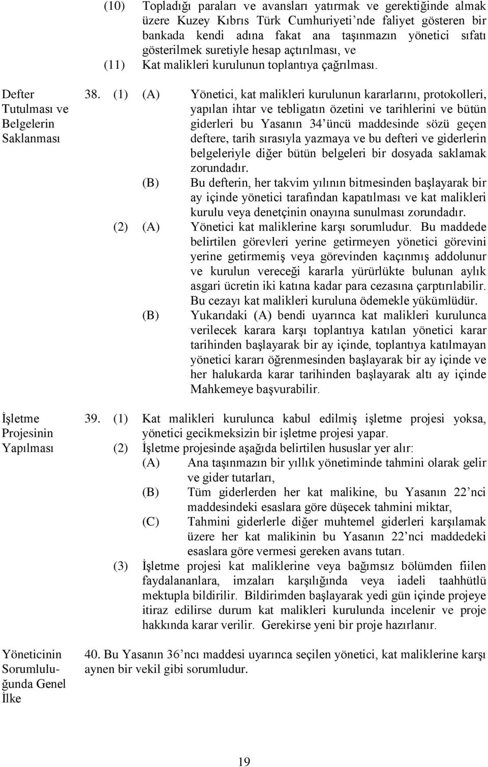 (1) (A) Yönetici, kat malikleri kurulunun kararlarını, protokolleri, yapılan ihtar ve tebligatın özetini ve tarihlerini ve bütün giderleri bu Yasanın 34 üncü maddesinde sözü geçen deftere, tarih