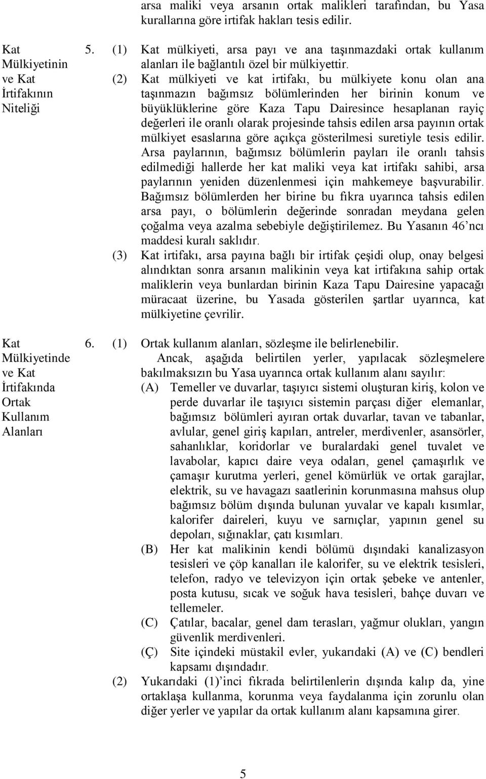 (2) mülkiyeti ve kat irtifakı, bu mülkiyete konu olan ana taşınmazın bağımsız bölümlerinden her birinin konum ve büyüklüklerine göre Kaza Tapu Dairesince hesaplanan rayiç değerleri ile oranlı olarak