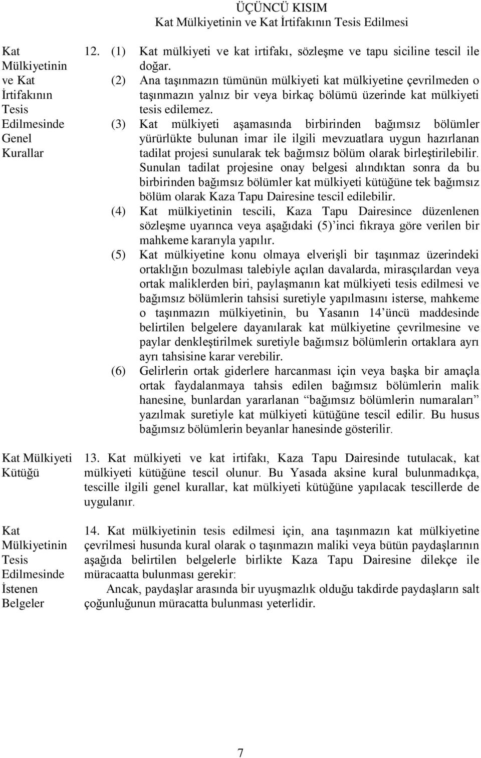 (2) Ana taşınmazın tümünün mülkiyeti kat mülkiyetine çevrilmeden o taşınmazın yalnız bir veya birkaç bölümü üzerinde kat mülkiyeti tesis edilemez.