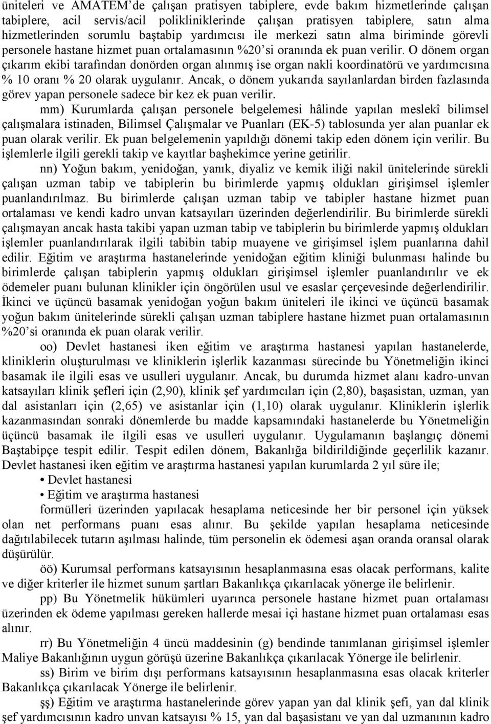 O dönem organ çıkarım ekibi tarafından donörden organ alınmış ise organ nakli koordinatörü ve yardımcısına % 10 oranı % 20 olarak uygulanır.