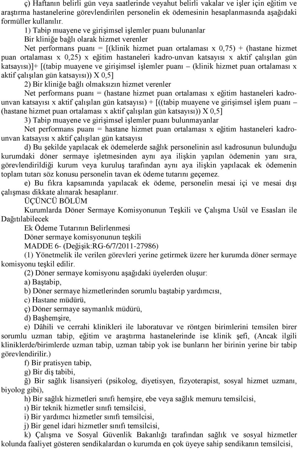 1) Tabip muayene ve girişimsel işlemler puanı bulunanlar Bir kliniğe bağlı olarak hizmet verenler Net performans puanı = [(klinik hizmet puan ortalaması x 0,75) + (hastane hizmet puan ortalaması x