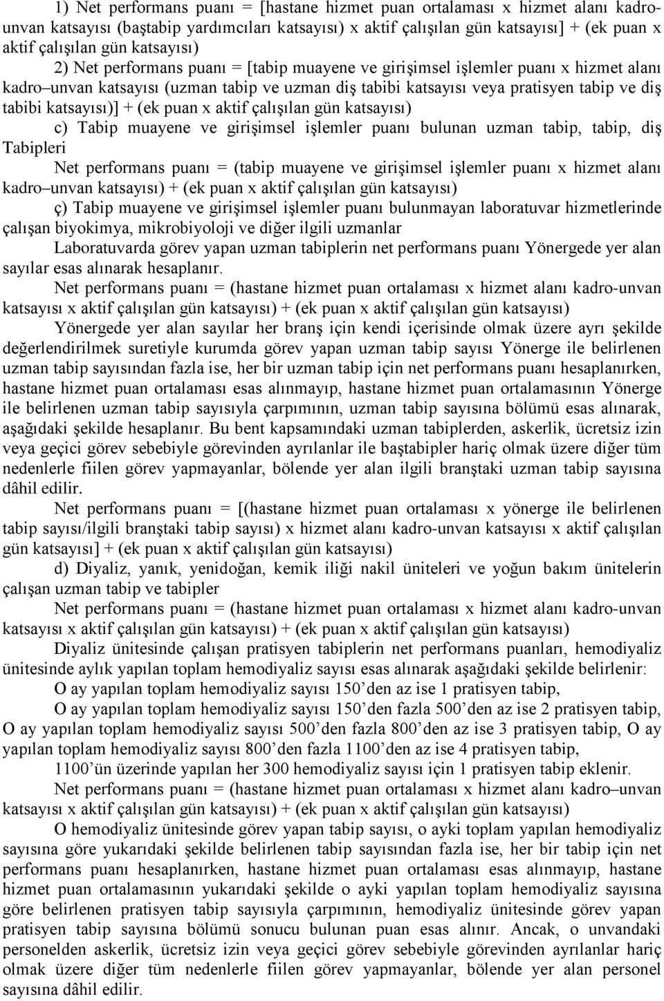 katsayısı)] + (ek puan x aktif çalışılan gün katsayısı) c) Tabip muayene ve girişimsel işlemler puanı bulunan uzman tabip, tabip, diş Tabipleri Net performans puanı = (tabip muayene ve girişimsel