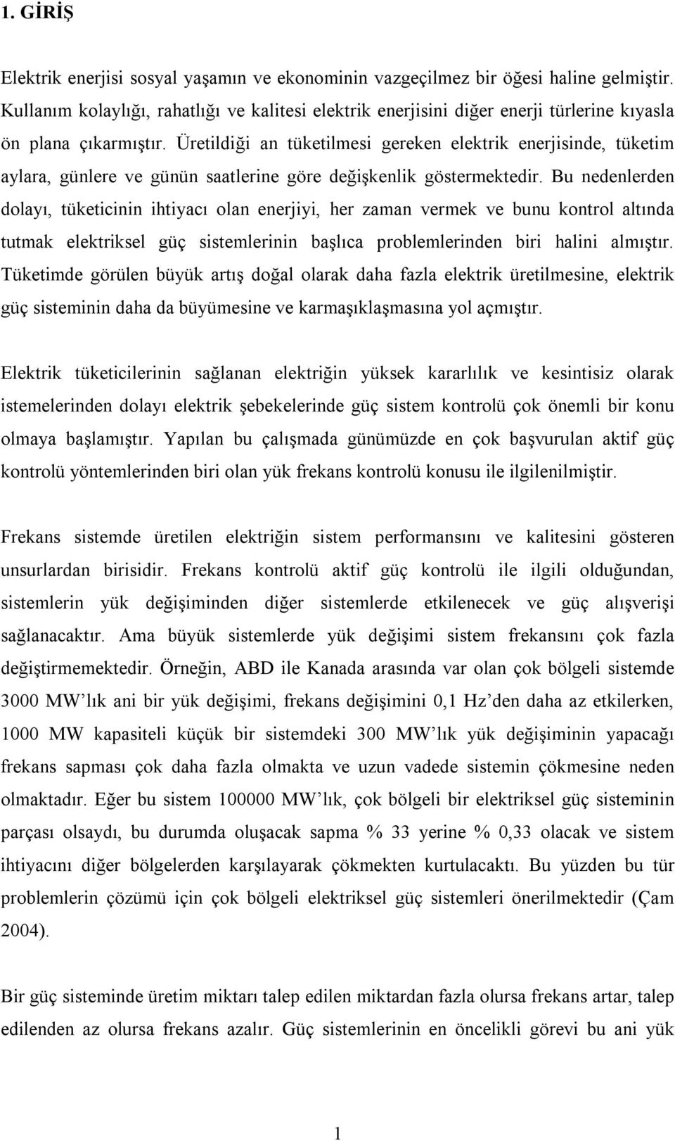 Üretildiği an tüketilmesi gereken elektrik enerjisinde, tüketim aylara, günlere ve günün saatlerine göre değişkenlik göstermektedir.