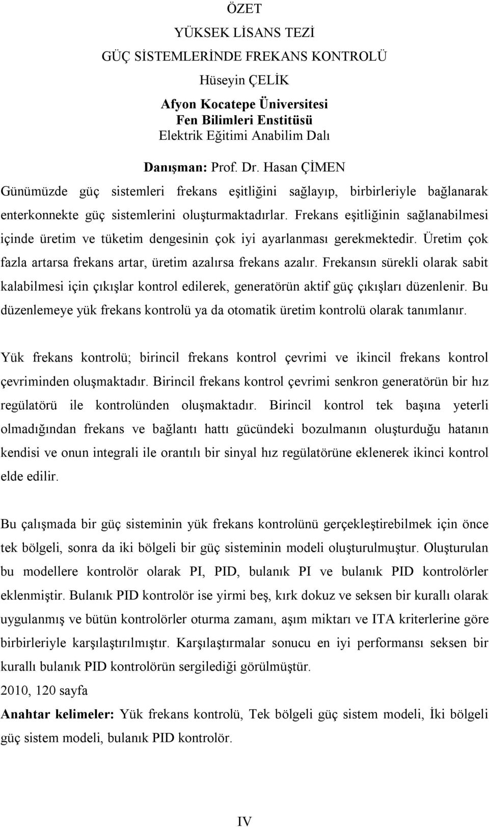 Frekans eşitliğinin sağlanabilmesi içinde üretim ve tüketim dengesinin çok iyi ayarlanması gerekmektedir. Üretim çok fazla artarsa frekans artar, üretim azalırsa frekans azalır.