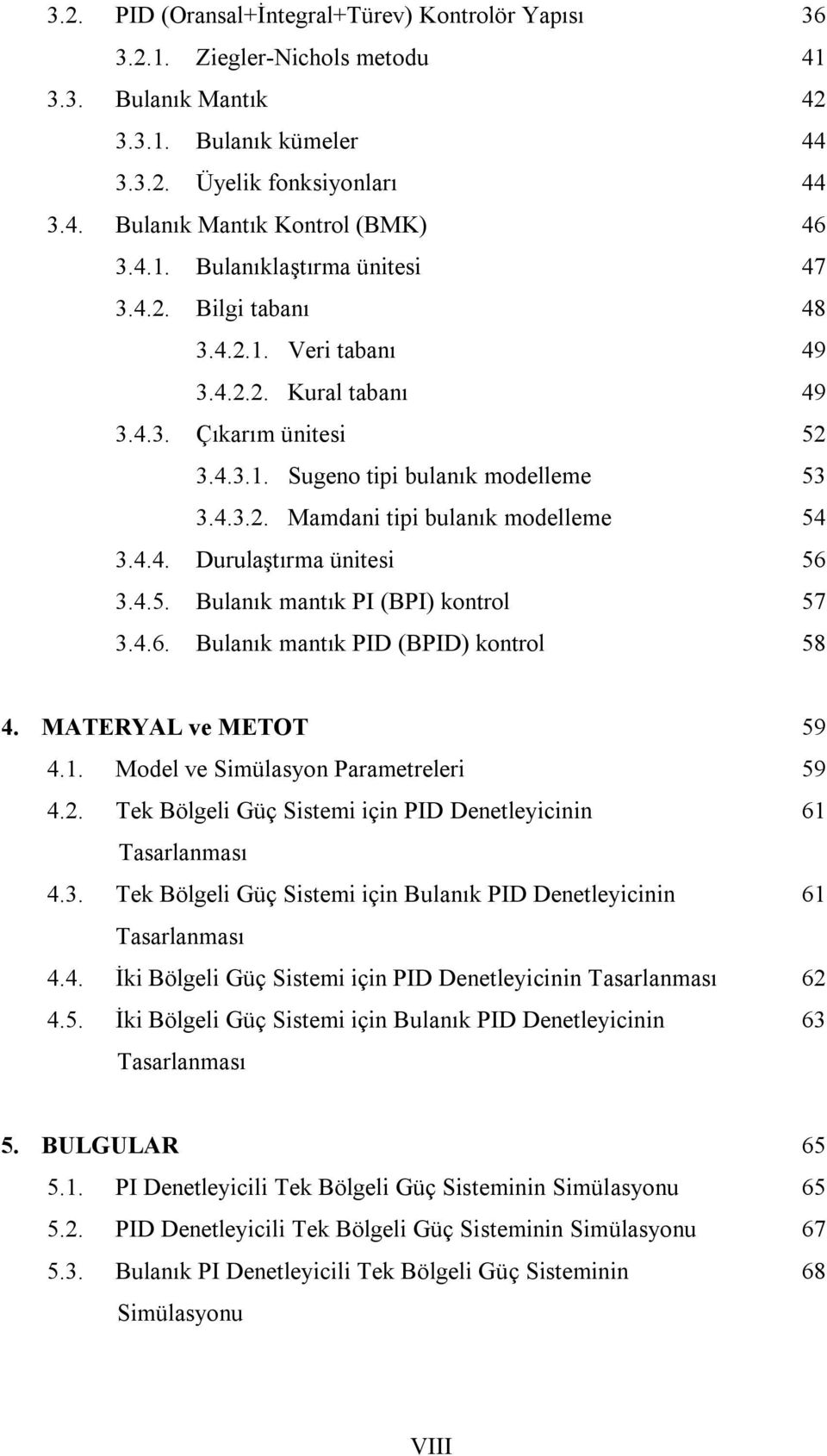 4.4. Durulaştırma ünitesi 56 3.4.5. Bulanık mantık PI (BPI) kontrol 57 3.4.6. Bulanık mantık PID (BPID) kontrol 58 4. MATERYAL ve METOT 59 4.1. Model ve Simülasyon Parametreleri 59 4.2.