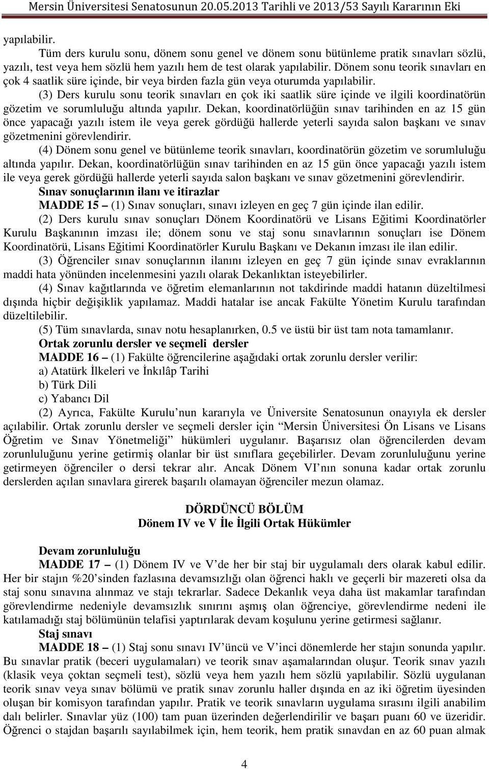 (3) Ders kurulu sonu teorik sınavları en çok iki saatlik süre içinde ve ilgili koordinatörün gözetim ve sorumluluğu altında yapılır.