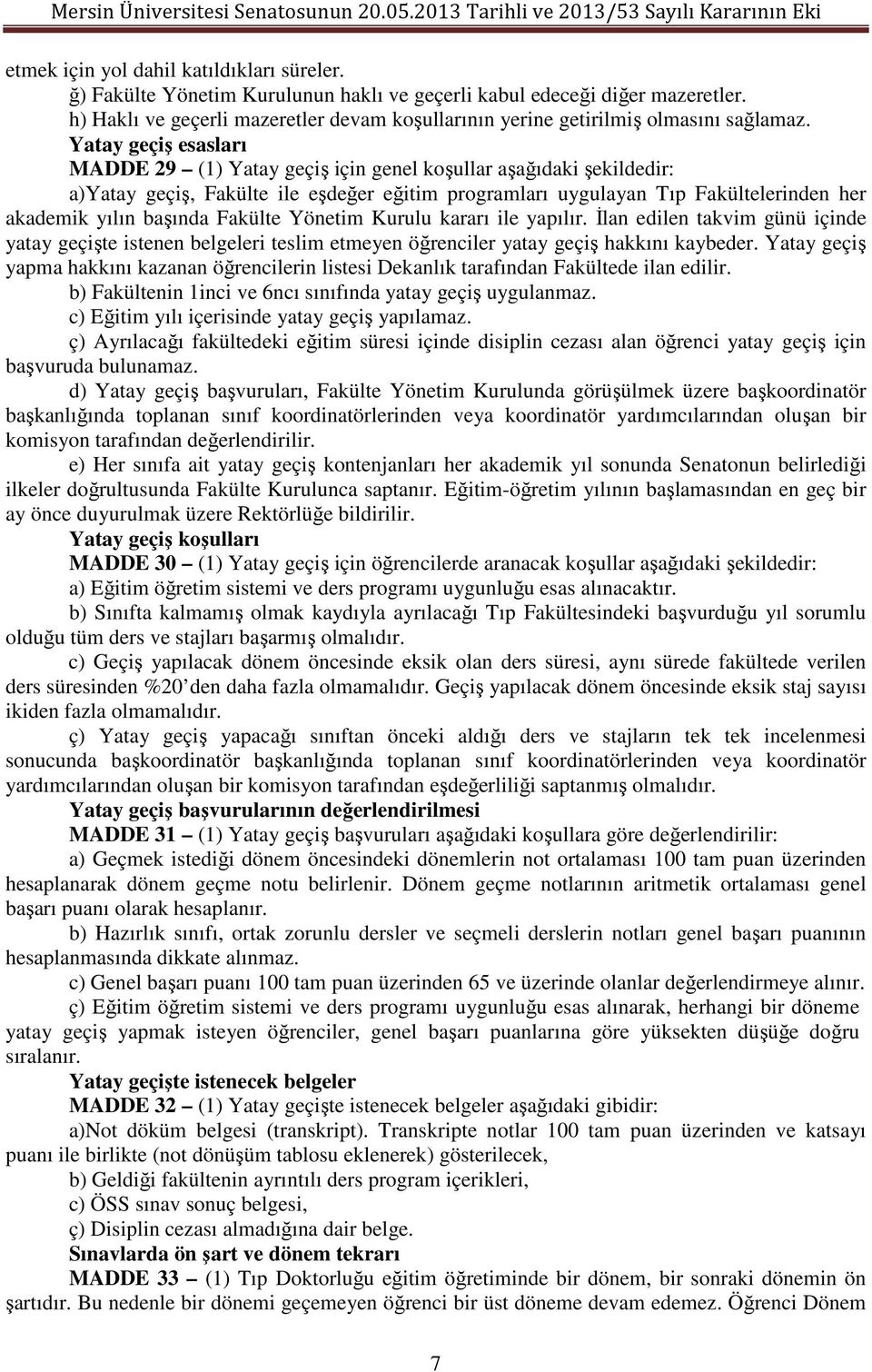 Yatay geçiş esasları MADDE 29 (1) Yatay geçiş için genel koşullar aşağıdaki şekildedir: a)yatay geçiş, Fakülte ile eşdeğer eğitim programları uygulayan Tıp Fakültelerinden her akademik yılın başında