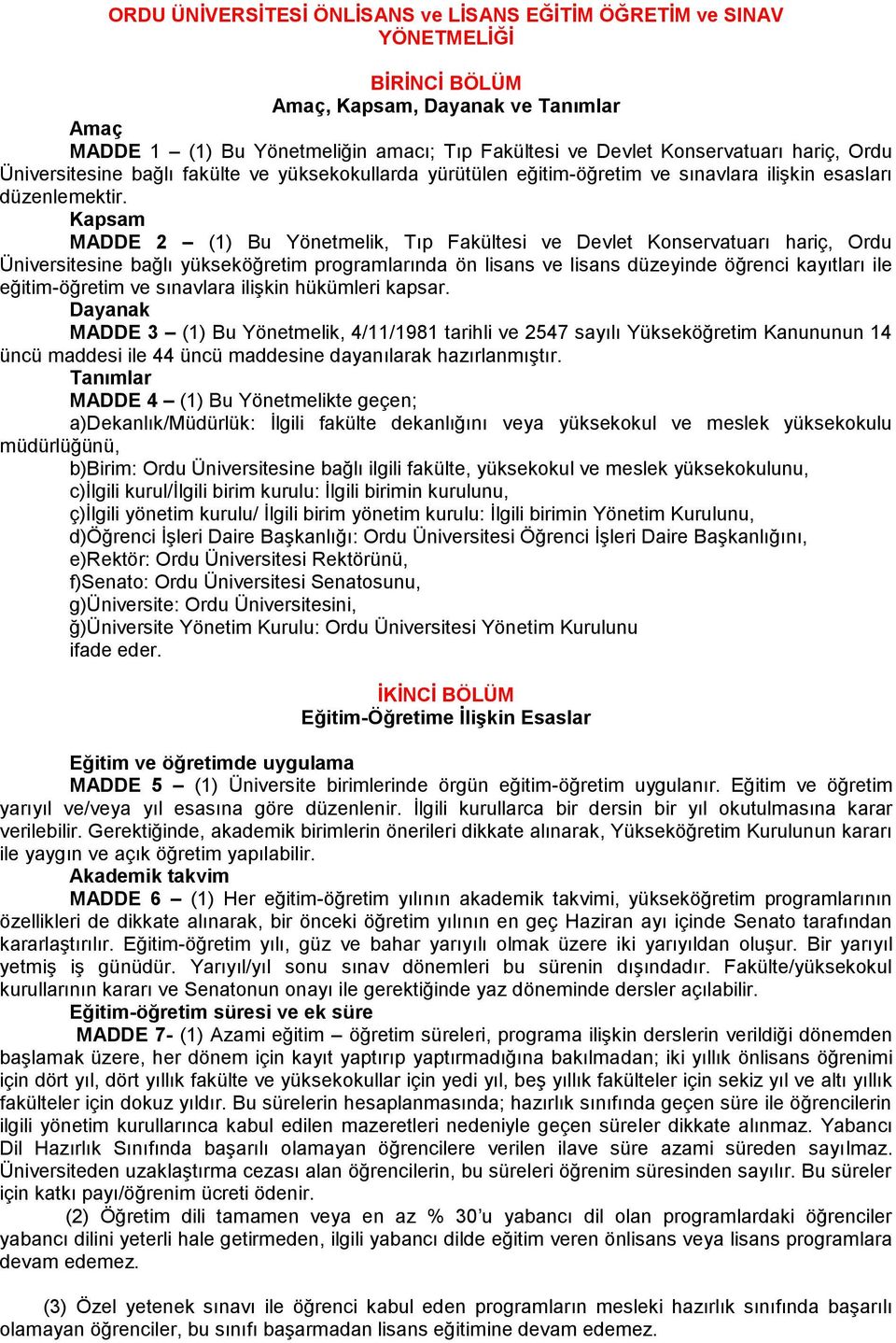 Kapsam MADDE 2 (1) Bu Yönetmelik, Tıp Fakültesi ve Devlet Konservatuarı hariç, Ordu Üniversitesine bağlı yükseköğretim programlarında ön lisans ve lisans düzeyinde öğrenci kayıtları ile