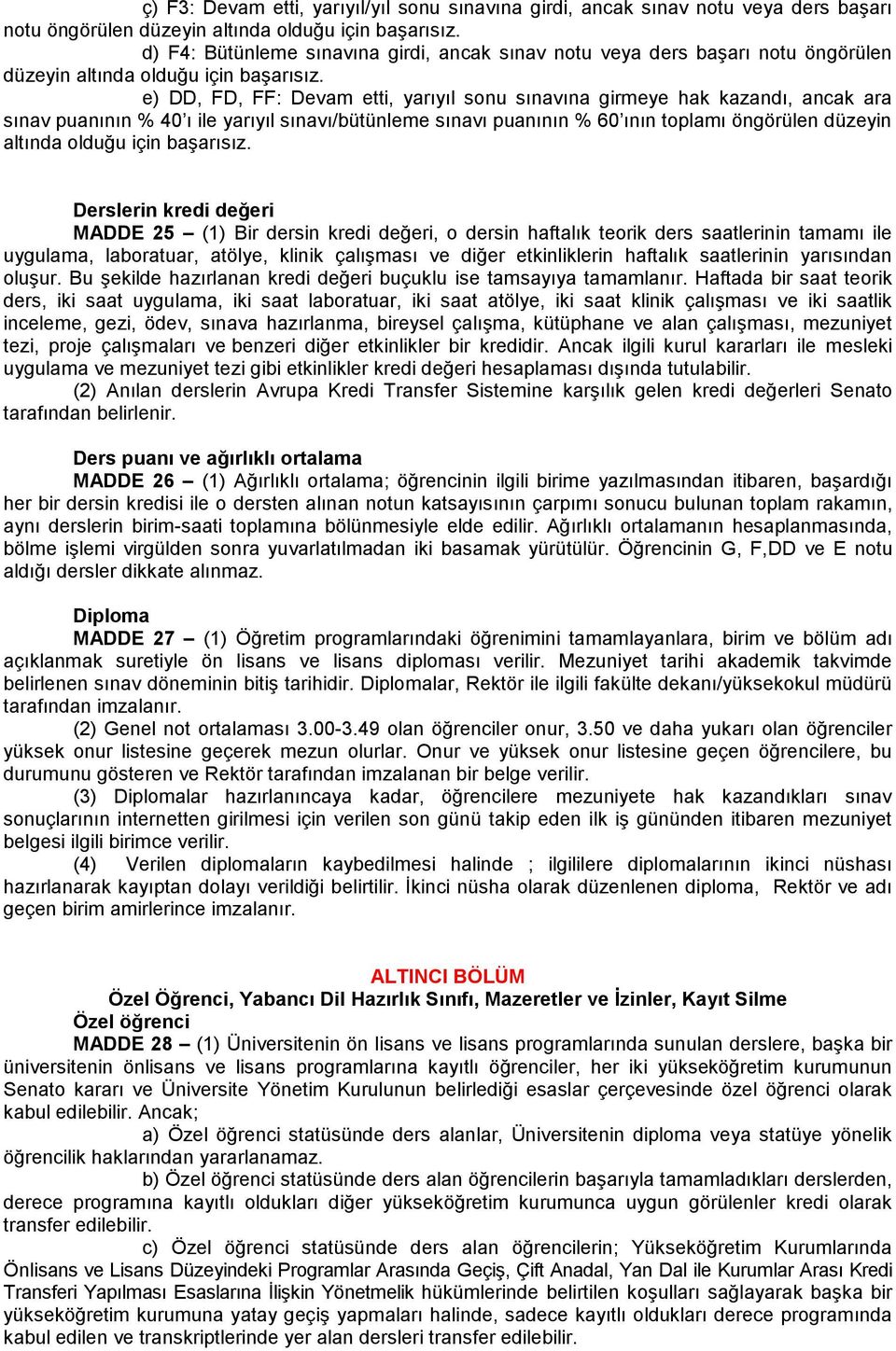 e) DD, FD, FF: Devam etti, yarıyıl sonu sınavına girmeye hak kazandı, ancak ara sınav puanının % 40 ı ile yarıyıl sınavı/bütünleme sınavı puanının % 60 ının toplamı öngörülen düzeyin altında olduğu