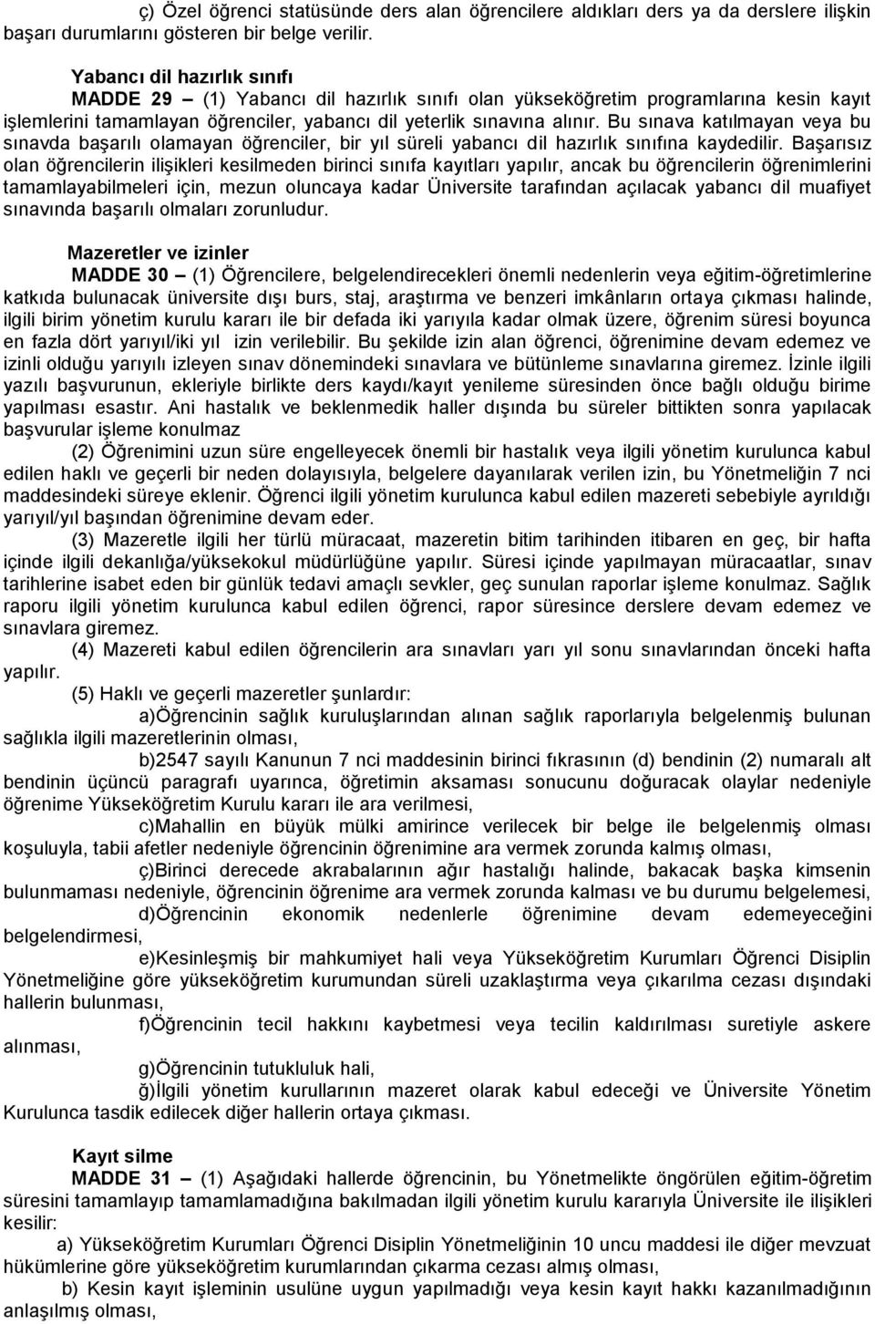 Bu sınava katılmayan veya bu sınavda başarılı olamayan öğrenciler, bir yıl süreli yabancı dil hazırlık sınıfına kaydedilir.