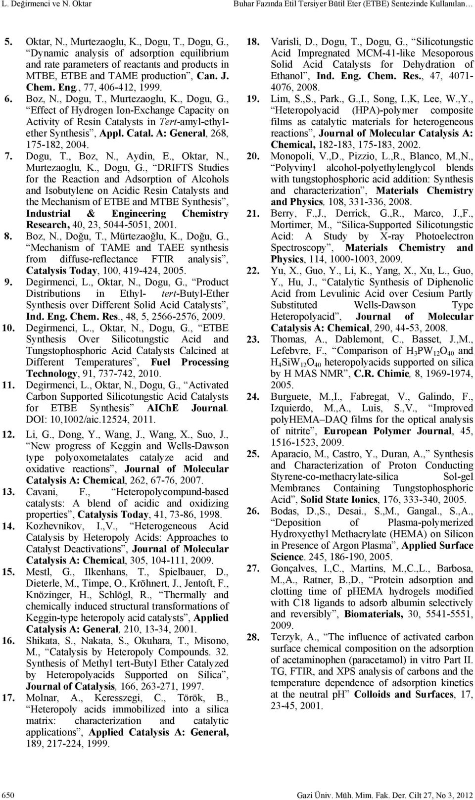 , Murtezaoglu, K., Dogu, G., Effect of Hydrogen Ion-Exchange Capacity on Activity of Resin Catalysts in Tert-amyl-ethylether Synthesis, Appl. Catal. A: General, 268, 175-182, 2004. 7. Dogu, T.