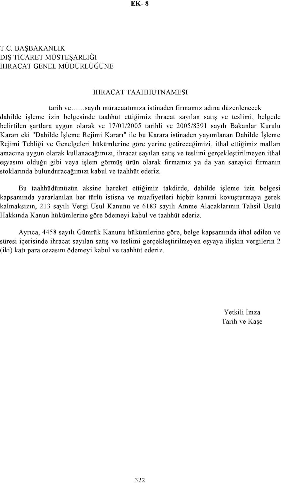 tarihli ve 2005/8391 sayılı Bakanlar Kurulu Kararı eki "Dahilde İşleme Rejimi Kararı" ile bu Karara istinaden yayımlanan Dahilde İşleme Rejimi Tebliği ve Genelgeleri hükümlerine göre yerine