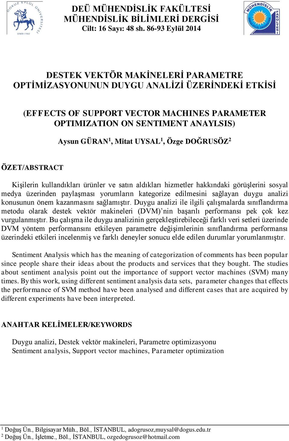 Mitat UYSAL 1, Özge DOĞRUSÖZ 2 ÖZET/ABSTRACT Kişilerin kullandıkları ürünler ve satın aldıkları hizmetler hakkındaki görüşlerini sosyal medya üzerinden paylaşması yorumların kategorize edilmesini