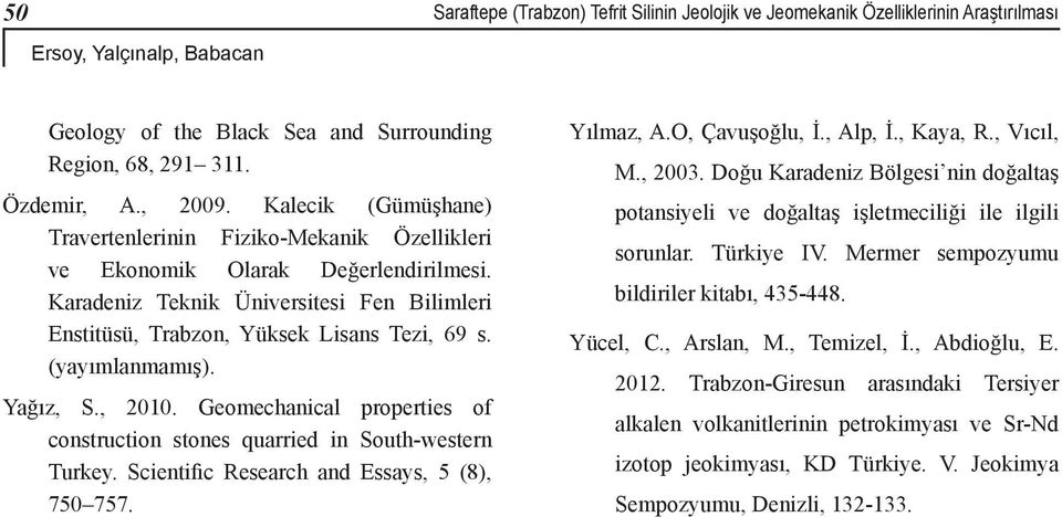 (yayımlanmamış). Yağız, S., 2010. Geomechanical properties of construction stones quarried in South-western Turkey. Scientific Research and Essays, 5 (8), 750 757. Yılmaz, A.O, Çavuşoğlu, İ., Alp, İ.