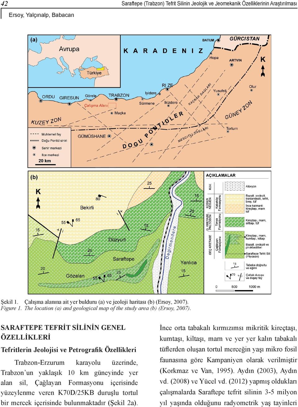 SARAFTEPE TEFRİT SİLİNİN GENEL ÖZELLİKLERİ Tefritlerin Jeolojisi ve Petrografik Özellikleri Trabzon-Erzurum karayolu üzerinde, Trabzon un yaklaşık 10 km güneyinde yer alan sil, Çağlayan Formasyonu