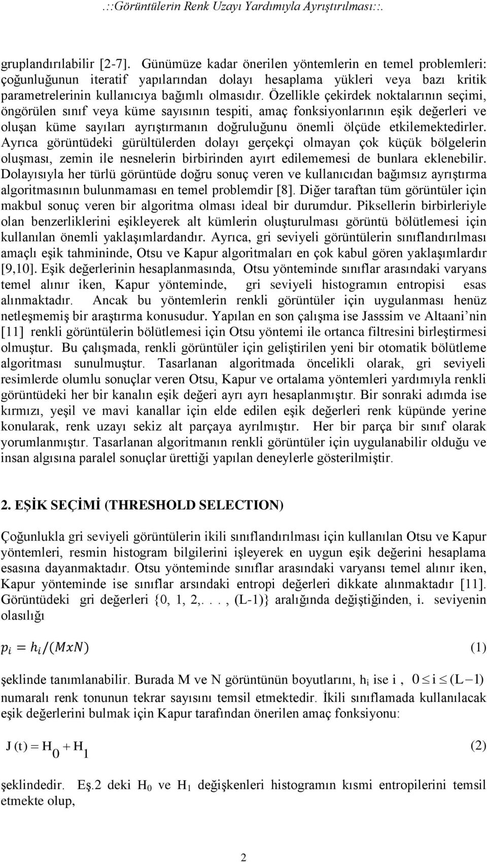 Özellikle çekirdek noktalarının seçimi, öngörülen sınıf veya küme sayısının tespiti, amaç fonksiyonlarının eşik değerleri ve oluşan küme sayıları ayrıştırmanın doğruluğunu önemli ölçüde