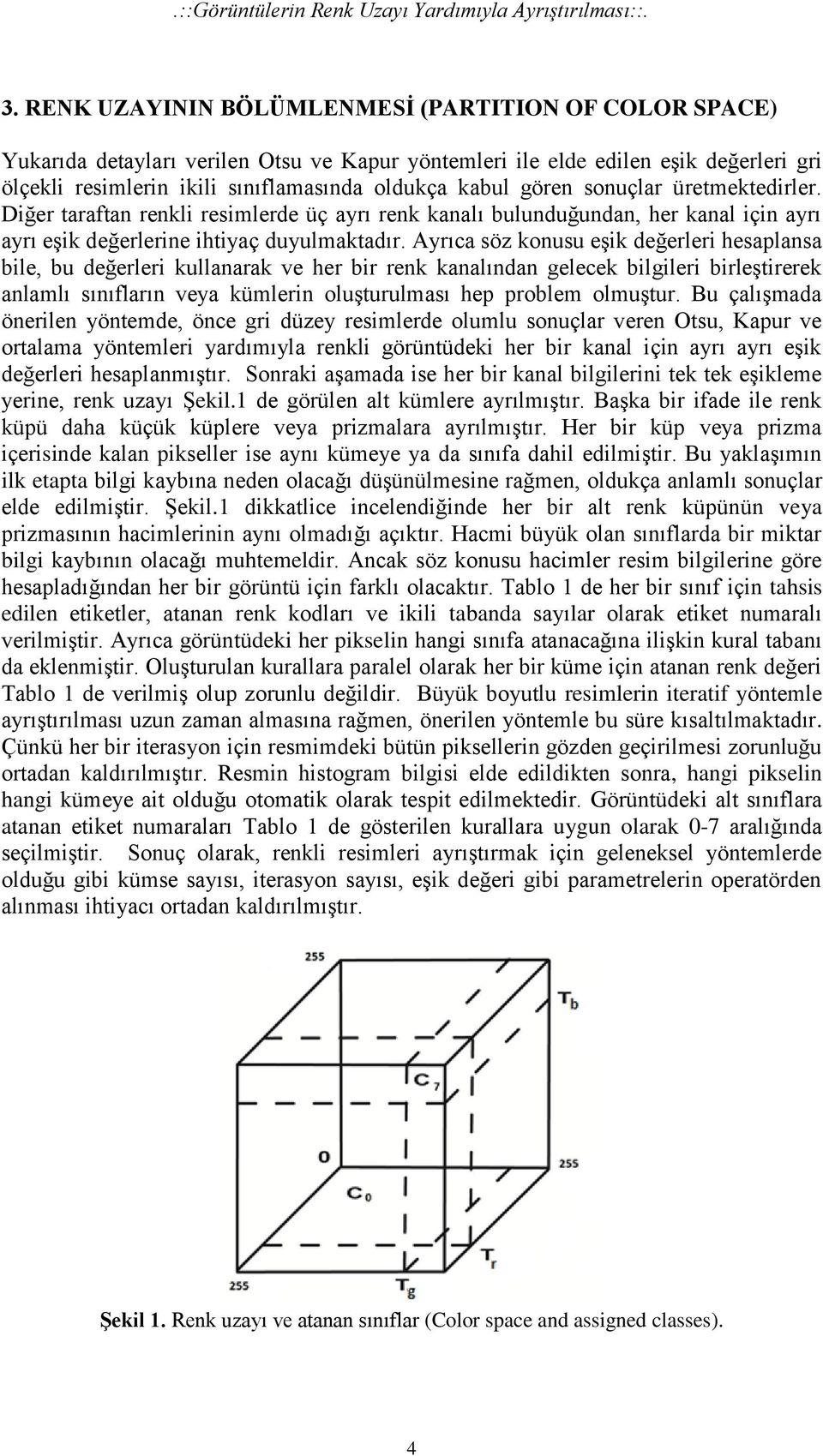 gören sonuçlar üretmektedirler. Diğer taraftan renkli resimlerde üç ayrı renk kanalı bulunduğundan, her kanal için ayrı ayrı eşik değerlerine ihtiyaç duyulmaktadır.