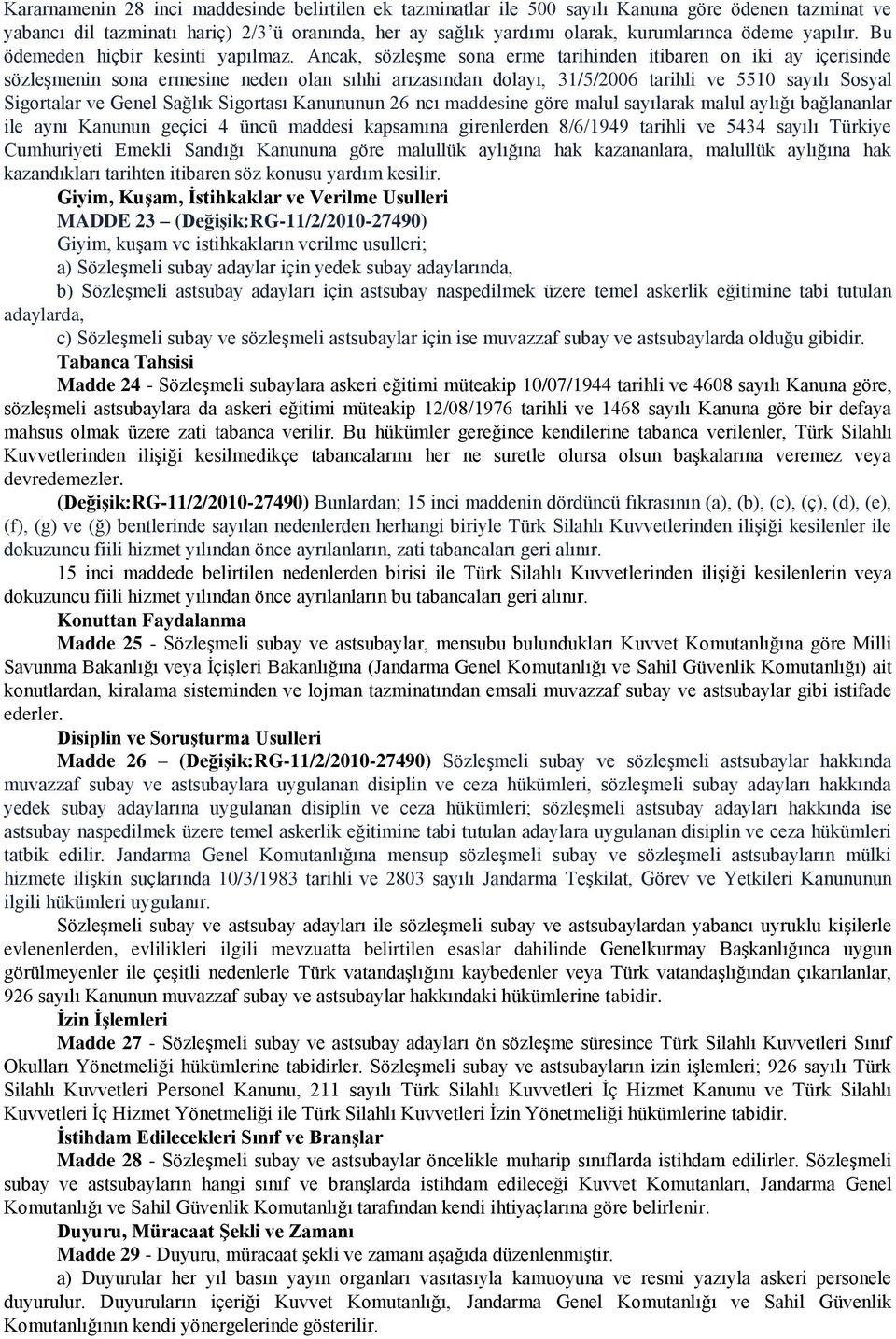 Ancak, sözleşme sona erme tarihinden itibaren on iki ay içerisinde sözleşmenin sona ermesine neden olan sıhhi arızasından dolayı, 31/5/2006 tarihli ve 5510 sayılı Sosyal Sigortalar ve Genel Sağlık